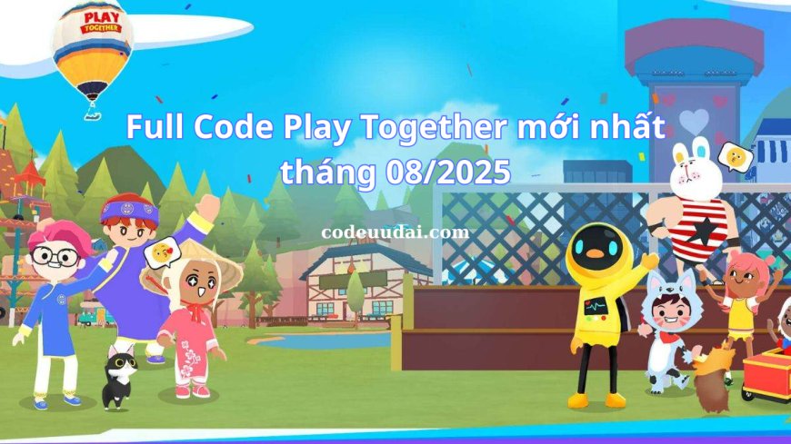 Full Code Play Together mới nhất tháng 08/2025
